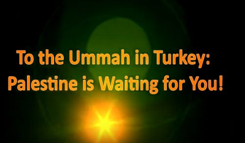 Wilayah Turkey: To the Muslims in Turkey &quot;Palestine is Waiting for You!&quot;