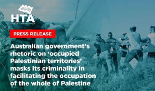 Australian Government’s Rhetoric on ‘Occupied Palestinian Territories’ Masks its Criminality in Facilitating the Occupation of the Whole of Palestine
