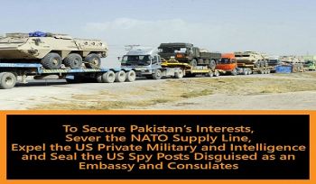 Um die Interessen Pakistans zu sichern müssen die Versorgungslinien der Nato unterbrochen, die privaten Militärs und die Geheimdienste der Vereinigten Staaten vertrieben und die als Botschaften und Konsulate getarnten Spionageeinrichtungen der USA ge