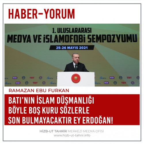 Batı’nın İslam Düşmanlığı Böyle Boş Kuru Sözlerle Son Bulmayacaktır Ey Erdoğan!