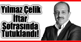 Türkiye: Yılmaz Çelik, İftar Sofrasında Tutuklandı!