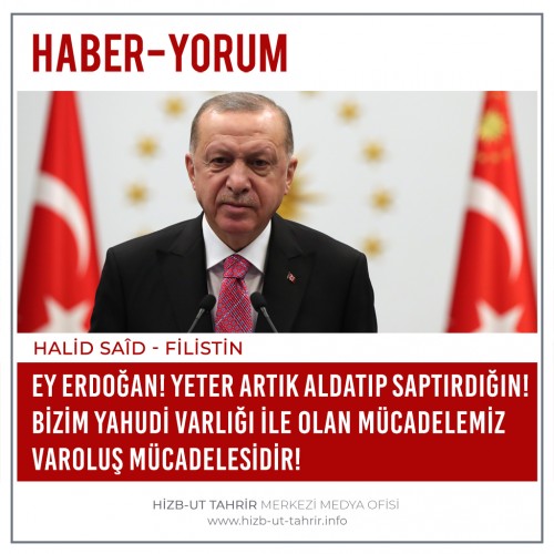 Ey Erdoğan! Yeter Artık Aldatıp Saptırdığın! Bizim Yahudi Varlığı İle Olan Mücadelemiz Varoluş Mücadelesi Olup Onunla Yapılan Her Türlü İlişki Bir İhanettir