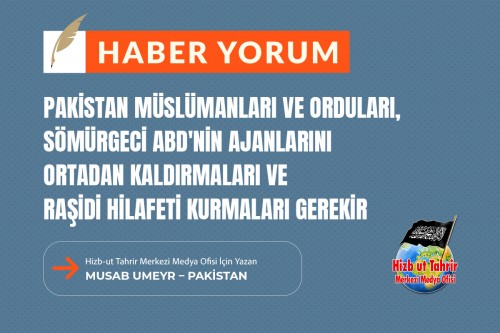Pakistan Müslümanları ve Orduları, Sömürgeci ABD'nin Ajanlarını Ortadan Kaldırmaları ve Raşidi Hilafeti Kurmaları Gerekir