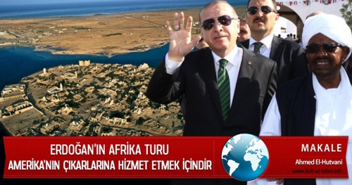 Erdoğan’ın Afrika Turu, Amerika’nın Çıkarlarına Hizmet Etmek İçindir  Ahmed El-Hutvani’nin kaleminden