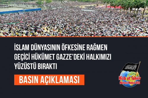 Şer’i Yükümlülüklerinden Kaçmak İçin Çaresiz Numarası Yapanlardan Daha Biçare Kimse Olamaz, İslam Dünyasının Öfkesine Rağmen Geçici Hükümetin Gazze’deki Halkımızı Yüzüstü Bırakması Bunun Apaçık Bir Göstergesidir